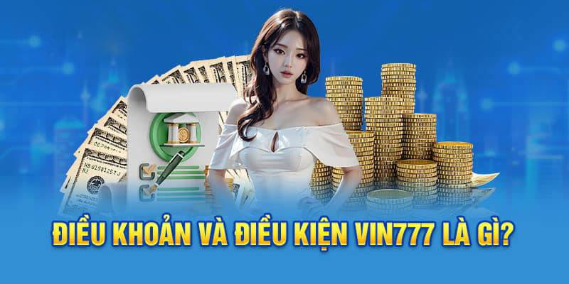 Lý do người dùng nên hiểu về điều khoản & điều kiện Vin777